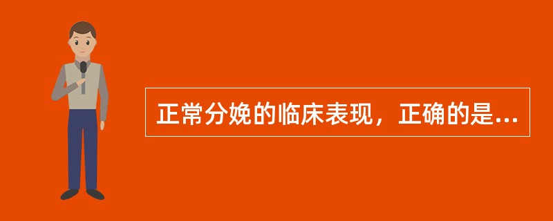 正常分娩的临床表现，正确的是（　　）。