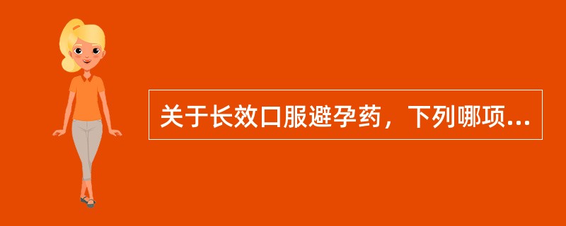 关于长效口服避孕药，下列哪项是错误的？（　　）