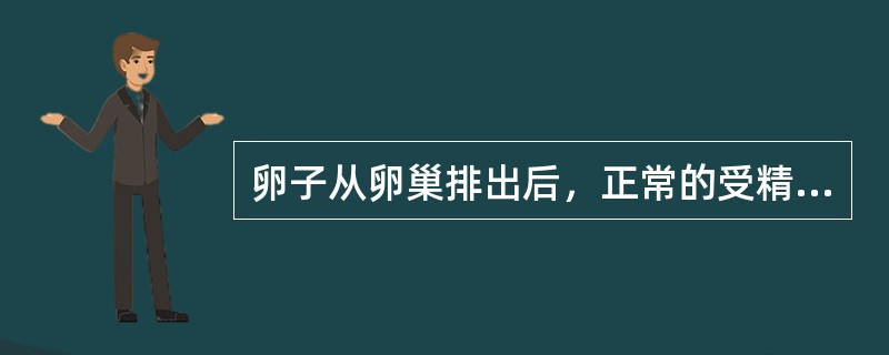 卵子从卵巢排出后，正常的受精部位是（　　）。