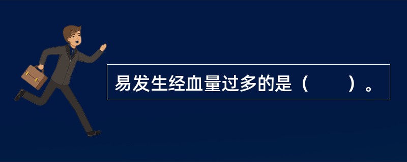 易发生经血量过多的是（　　）。