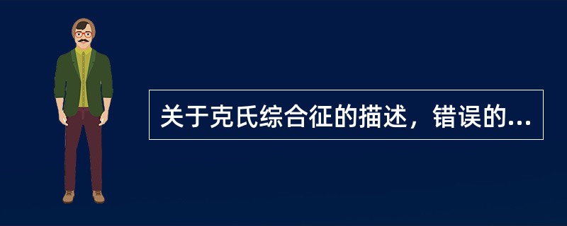 关于克氏综合征的描述，错误的是（　　）。