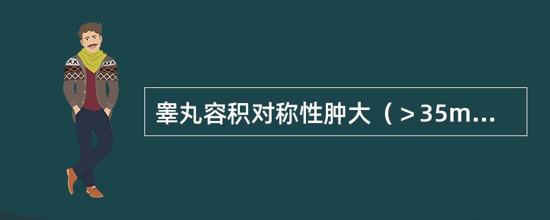 睾丸容积对称性肿大（＞35mL）（　　）。