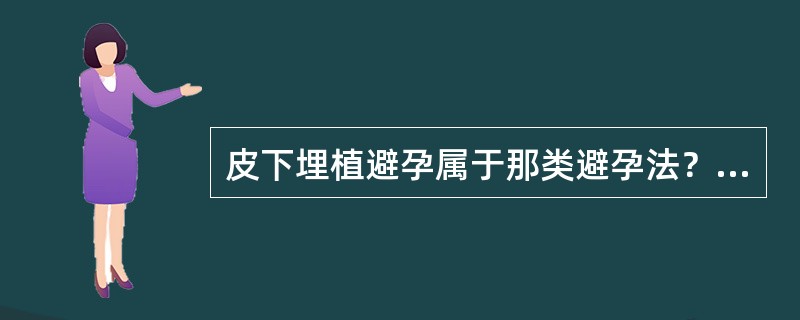 皮下埋植避孕属于那类避孕法？（　　）