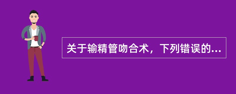 关于输精管吻合术，下列错误的是（　　）。