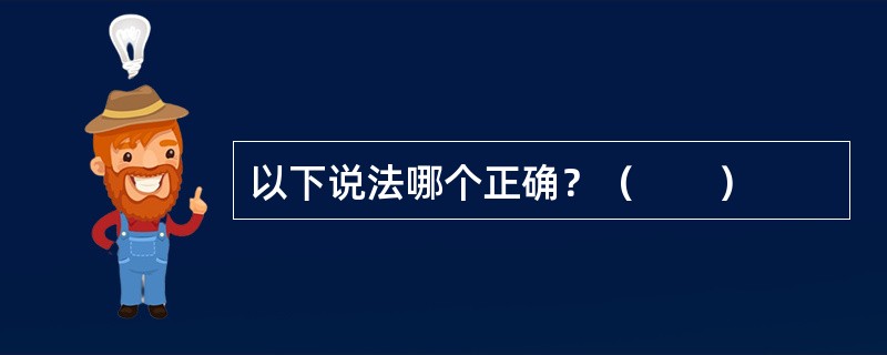 以下说法哪个正确？（　　）