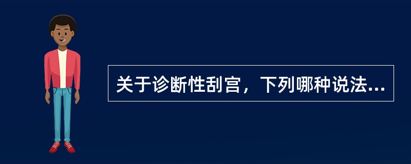 关于诊断性刮宫，下列哪种说法正确？（　　）