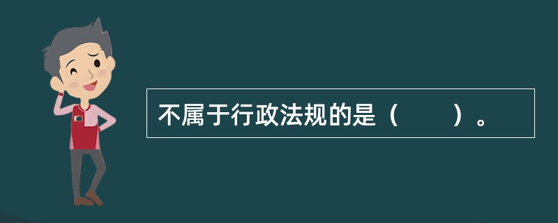 不属于行政法规的是（　　）。