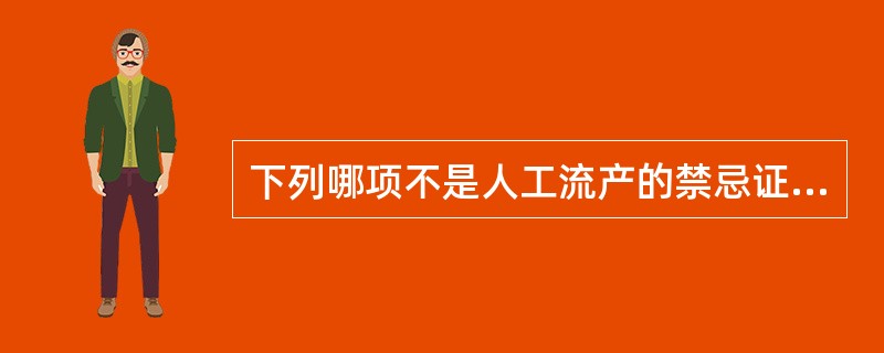 下列哪项不是人工流产的禁忌证？（　　）