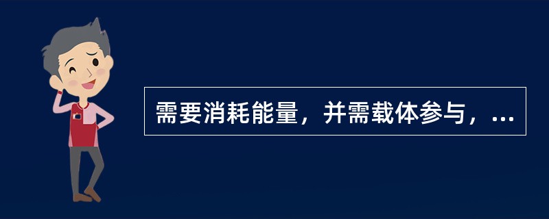 需要消耗能量，并需载体参与，逆浓度梯度的生物转运方式是（　　）。