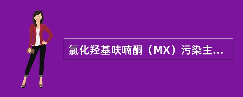 氯化羟基呋喃酮（MX）污染主要来源于（　　）。