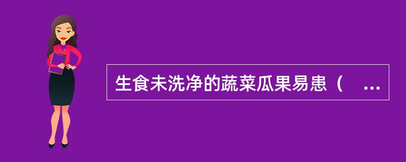 生食未洗净的蔬菜瓜果易患（　　）。