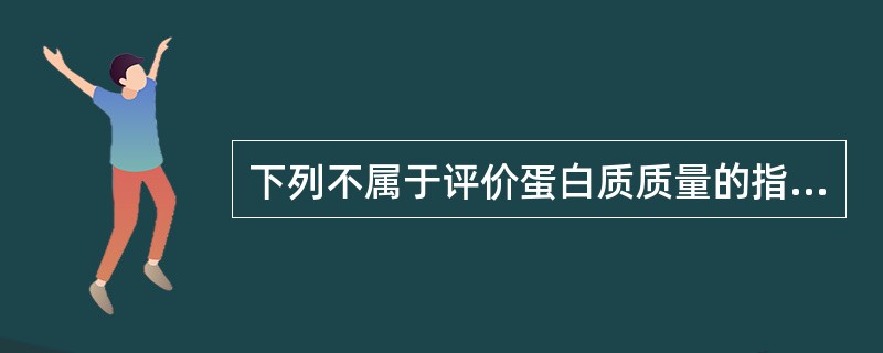 下列不属于评价蛋白质质量的指标是（　　）。