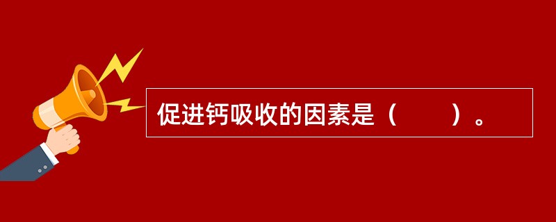 促进钙吸收的因素是（　　）。