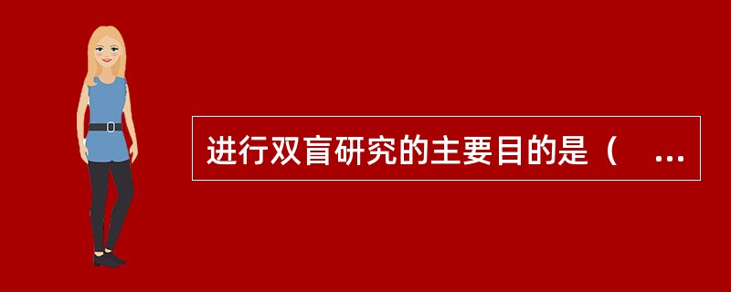 进行双盲研究的主要目的是（　　）。
