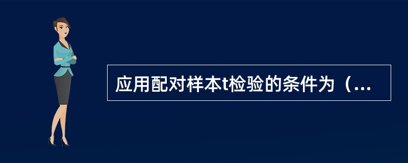 应用配对样本t检验的条件为（　　）。
