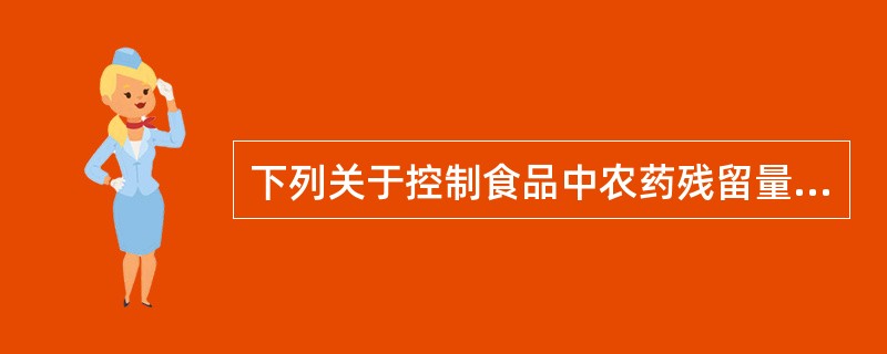 下列关于控制食品中农药残留量的措施叙述，错误的是（　　）。