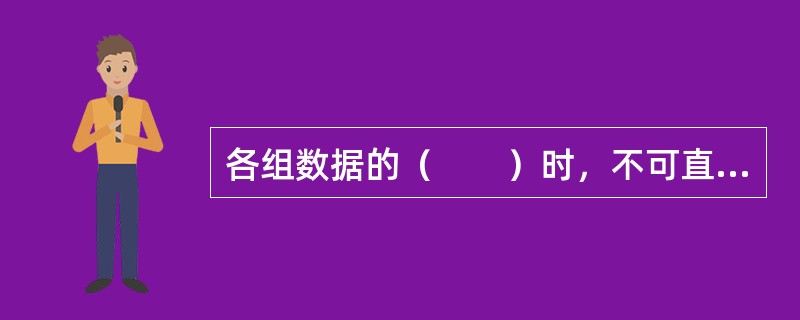 各组数据的（　　）时，不可直接作方差分析。