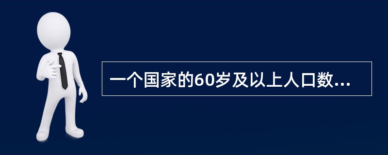 一个国家的60岁及以上人口数达到总人口数的多少时，即可认为该国家是老龄化国家？（　　）