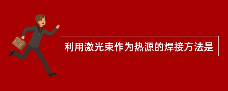 利用激光束作为热源的焊接方法是