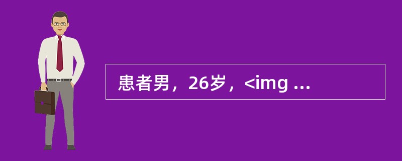  患者男，26岁，<img src="https://img.zhaotiba.com/fujian/20220820/htfw2xeyyb4.png" alt=&