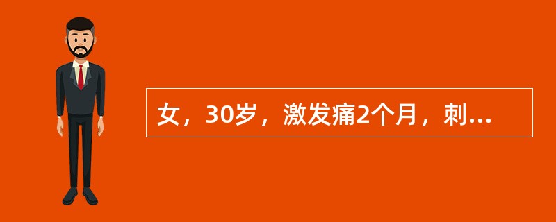 女，30岁，激发痛2个月，刺激源除去后约2s消失，检查：<img border="0" style="width: 15px; height: 12px;"