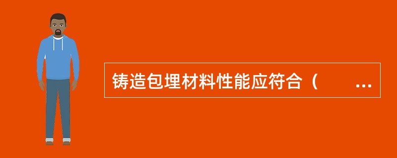 铸造包埋材料性能应符合（　　）。