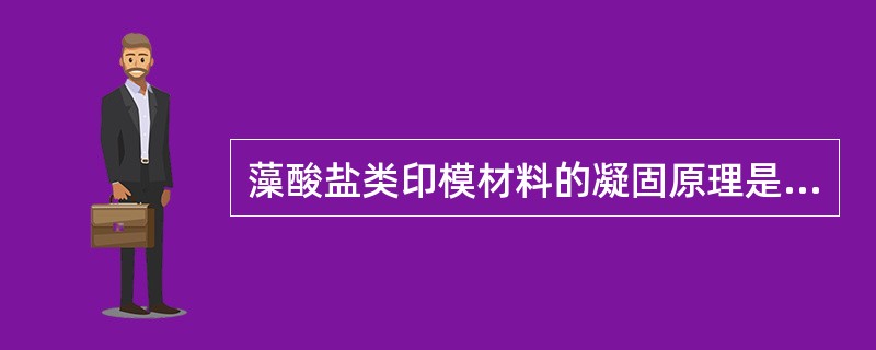 藻酸盐类印模材料的凝固原理是（　　）。