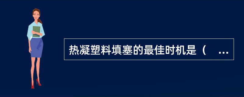 热凝塑料填塞的最佳时机是（　　）。