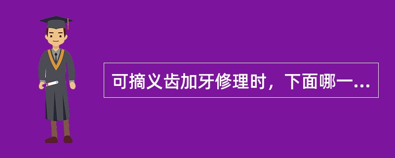 可摘义齿加牙修理时，下面哪一项可不考虑？（　　）