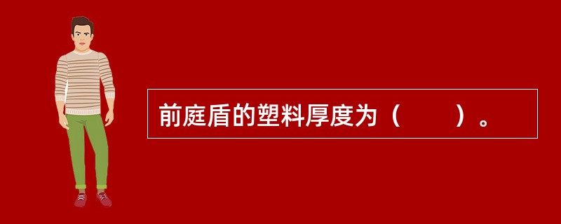 前庭盾的塑料厚度为（　　）。
