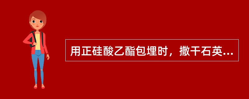 用正硅酸乙酯包埋时，撒干石英砂的作用是（　　）。
