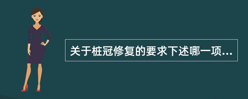 关于桩冠修复的要求下述哪一项正确？（　　）