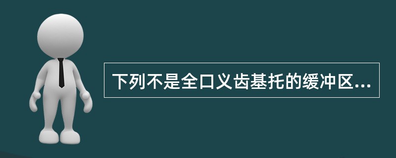 下列不是全口义齿基托的缓冲区的是（　　）。