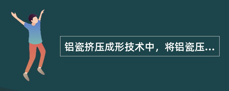 铝瓷挤压成形技术中，将铝瓷压铸成形的温度是