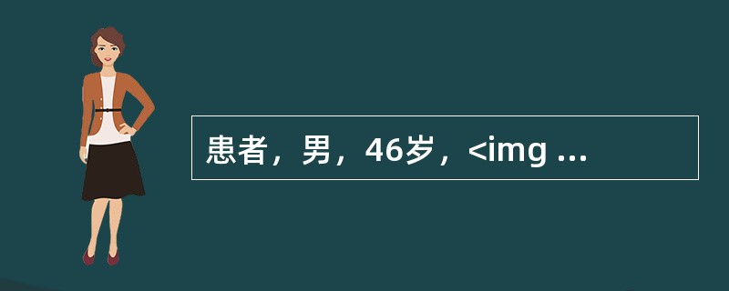 患者，男，46岁，<img width="35" height="25" src="https://img.zhaotiba.com/fujia