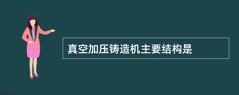 真空加压铸造机主要结构是