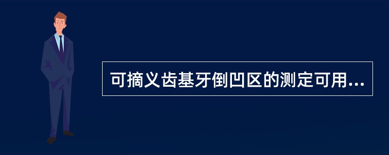 可摘义齿基牙倒凹区的测定可用观测线测绘器来测定，其中二型观测线，测出的倒凹区主要位于基牙