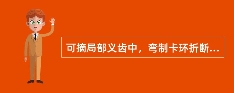 可摘局部义齿中，弯制卡环折断的常见原因是