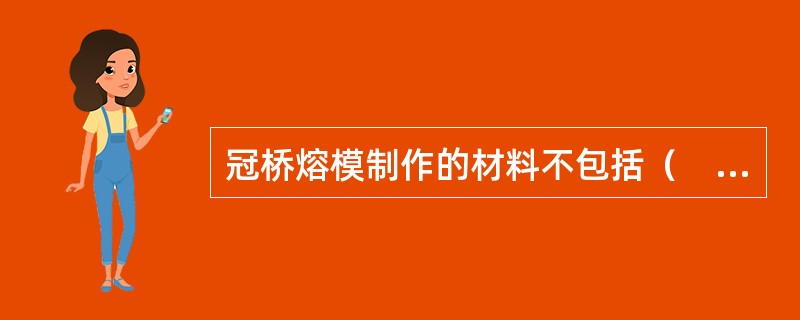 冠桥熔模制作的材料不包括（　　）。