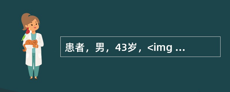 患者，男，43岁，<img width="75" height="33" src="https://img.zhaotiba.com/fujia