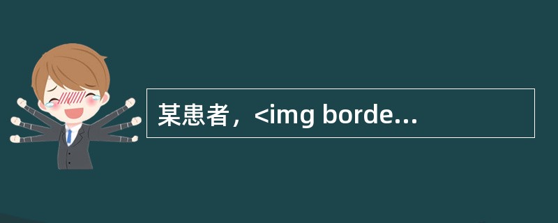 某患者，<img border="0" style="width: 28px; height: 20px;" src="https://img.