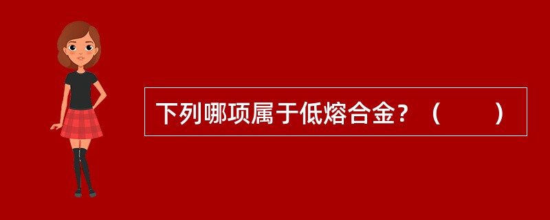 下列哪项属于低熔合金？（　　）