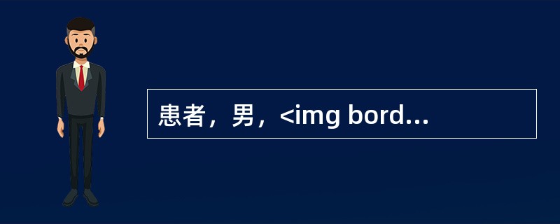 患者，男，<img border="0" src="https://img.zhaotiba.com/fujian/20220820/lv4veepsvte.png