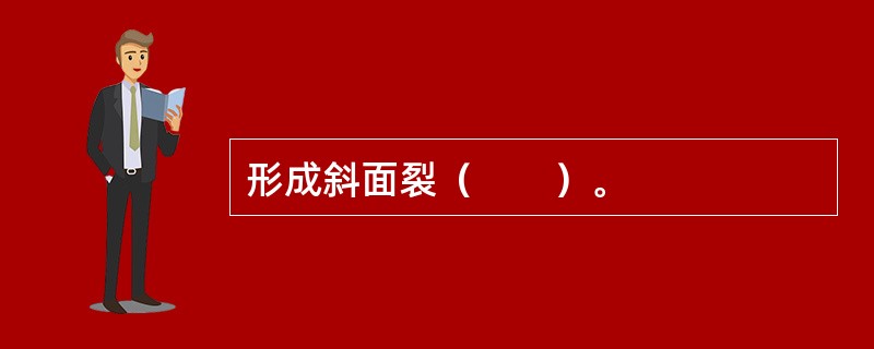 形成斜面裂（　　）。