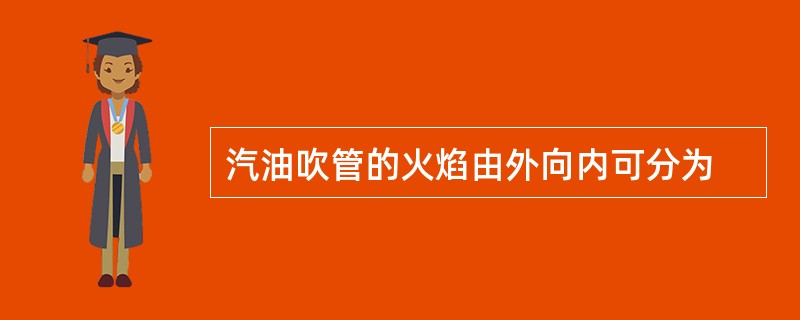 汽油吹管的火焰由外向内可分为