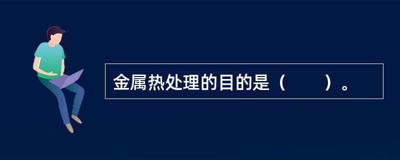 金属热处理的目的是（　　）。