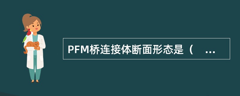 PFM桥连接体断面形态是（　　）。