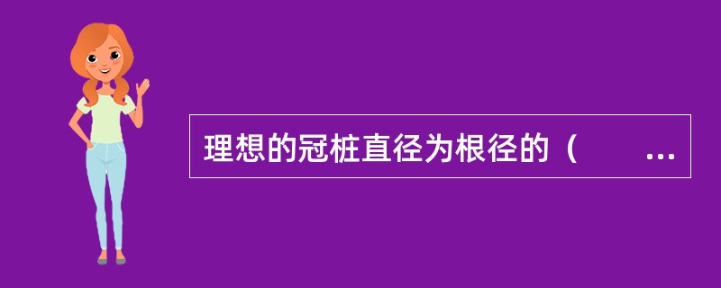 理想的冠桩直径为根径的（　　）。