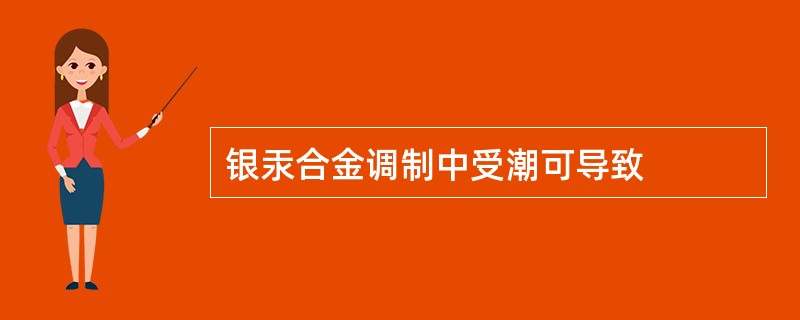 银汞合金调制中受潮可导致