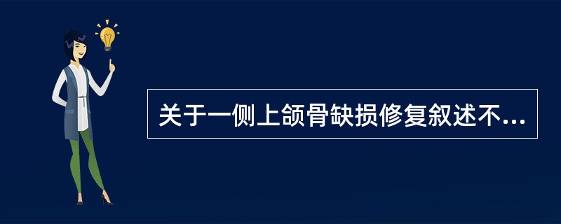 关于一侧上颌骨缺损修复叙述不正确的是（　　）。